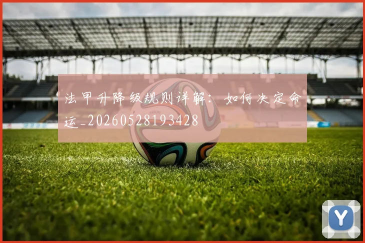 法甲升降级规则详解：如何决定命运_20260528193428