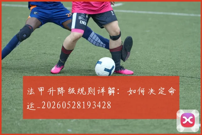 法甲升降级规则详解：如何决定命运_20260528193428